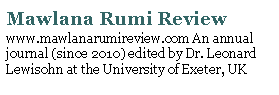 Text Box: Mawlana Rumi Reviewwww.mawlanarumireview.com An annual journal (since 2010) edited by Dr. Leonard Lewisohn at the University of Exeter, UK